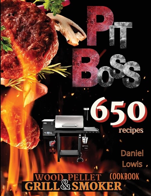 Pit Boss Wood Pellet Grill & Smoker Cookbook: Create Perfect Smoke: 650+ Quick and Delicious Recipes That Will Make Everyones Mouths Water (Paperback)