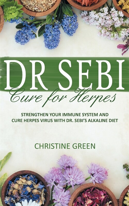 Dr Sebi Cure for Herpes: Strengthen Your Immune System and Cure Herpes Virus with Dr Sebis Alkaline Diet (Hardcover)