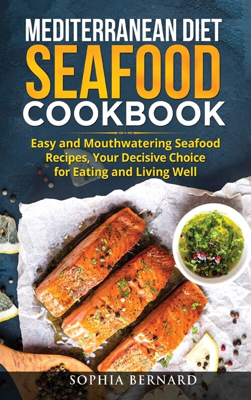 Mediterranean Diet Seafood Cookbook: Easy and Mouthwatering Seafood Recipes, Your Decisive Choice for Eating and Living Well (Hardcover)