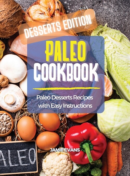 Paleo Cookbook Desserts Edition: Paleo Desserts Recipes with Easy Instructions (Hardcover)