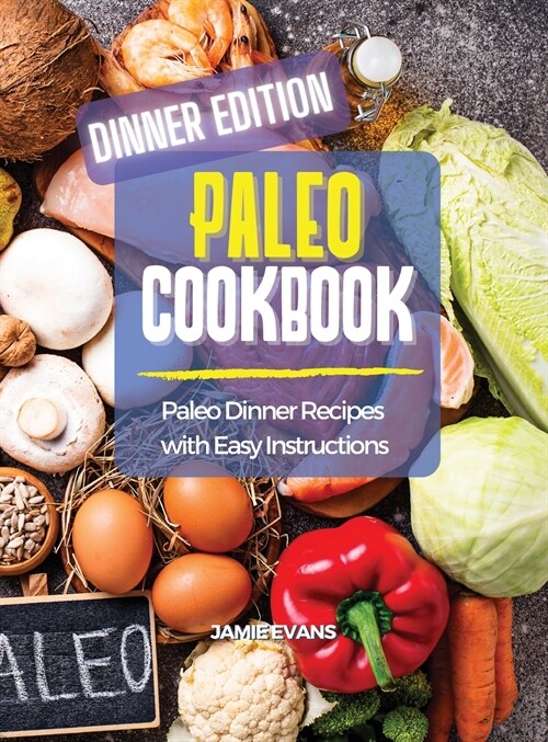 Paleo Cookbook Dinner Edition: Paleo Dinner Recipes with Easy Instructions (Hardcover)