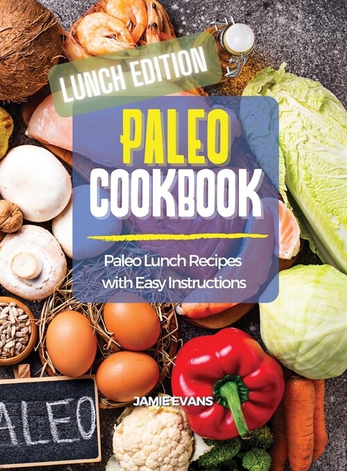 Paleo Cookbook Lunch Edition: Paleo Lunch Recipes with Easy Instructions (Hardcover)