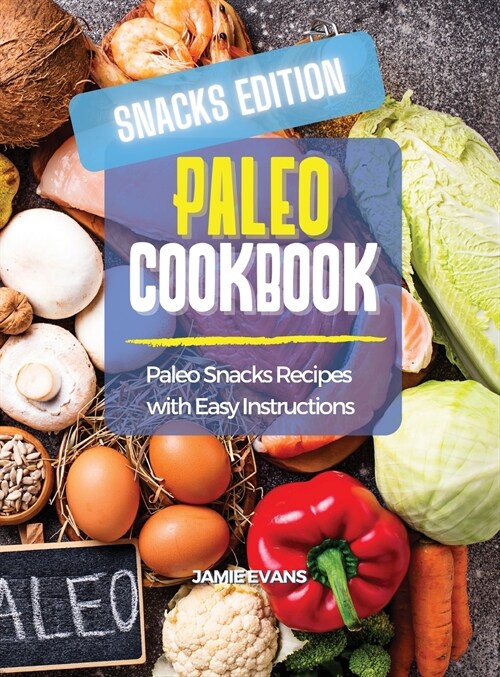 Paleo Cookbook Snacks Edition: Paleo Snacks Recipes with Easy Instructions (Hardcover)