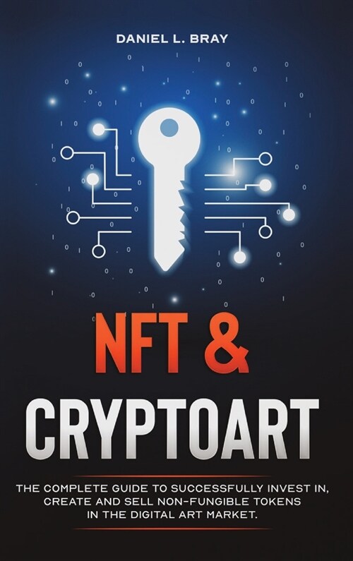 NFT and Cryptoart: The Complete Guide to Successfully Invest in, Create and Sell Non-Fungible Tokens in the Digital Art Market (Hardcover)