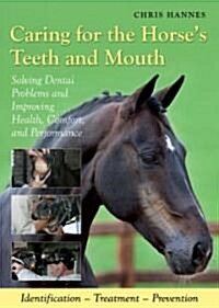 Caring for the Horses Teeth and Mouth: Solving Dental Problems and Improving Health, Comfort, and Performance (Hardcover)