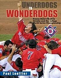 Underdogs to Wonderdogs: Fresno States Road to Omaha and the College World Series Championship (Hardcover)