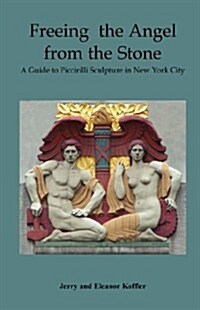 Freeing the Angel from the Stone a Guide to Piccirilli Sculpture in New York City (Paperback)