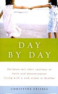 Day by Day, Children Tell Their Journeys of Faith and Determination Living with a Sick Sister or Brother (Paperback)