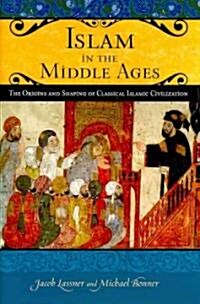Islam in the Middle Ages: The Origins and Shaping of Classical Islamic Civilization (Hardcover)