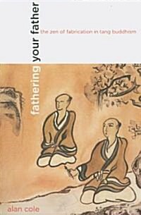 Fathering Your Father: The Zen of Fabrication in Tang Buddhism (Paperback)