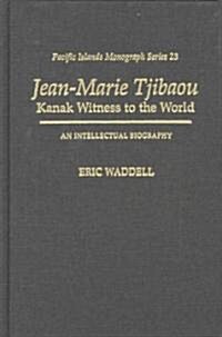 Jean-Marie Tjibaou, Kanak Witness to the World: An Intellectual Biography (Hardcover)