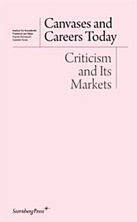 Canvases and Careers Today: Criticism and Its Markets (Paperback)