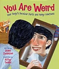 You Are Weird: Your Bodys Peculiar Parts and Funny Functions (Paperback)