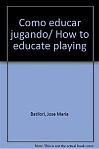 Como educar jugando/ How to educate playing (Paperback)