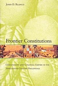 Frontier Constitutions: Christianity and Colonial Empire in the Nineteenth-Century Philippines Volume 4 (Hardcover)