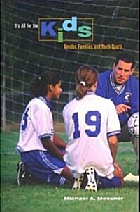 Its All for the Kids: Gender, Families, and Youth Sports (Paperback)