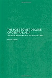 The Post-Soviet Decline of Central Asia : Sustainable Development and Comprehensive Capital (Paperback)