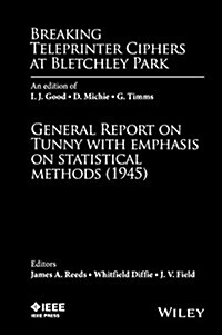 Breaking Teleprinter Ciphers at Bletchley Park: An Edition of I.J. Good, D. Michie and G. Timms: General Report on Tunny with Emphasis on Statistical (Hardcover)