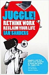 Juggle! : Rethink Work, Reclaim Your Life (Paperback)