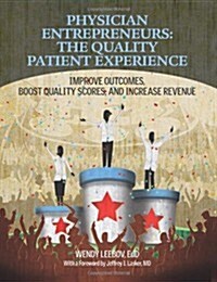 Physician Entrepreneurs: The Quality Patient Experience: Improve Outcomes, Boost Quality Scores, and Increase Revenue (Paperback)