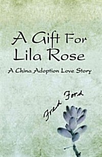 A Gift for Lila Rose: A China Adoption Love Story (Paperback)