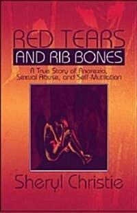 Red Tears and Rib Bones: A True Story of Anorexia, Sexual Abuse, and Self-Mutilation (Paperback)