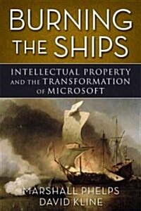 Burning the Ships : Transforming Your Companys Culture Through Intellectual Property Strategy (Hardcover)
