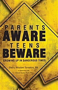 Parents Aware, Teens Beware: Growing Up in Dangerous Times (Paperback)