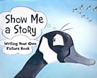 Show Me a Story: Writing Your Own Picture Book (Paperback)