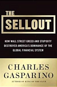 [중고] The Sellout: How Three Decades of Wall Street Greed and Government Mismanagement Destroyed the Global Financial System (Hardcover)