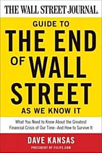 The Wall Street Journal Guide to the End of Wall Street as We Know It: What You Need to Know about the Greatest Financial Crisis of Our Time--And How  (Paperback)