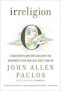 Irreligion: A Mathematician Explains Why the Arguments for God Just Dont Add Up (Paperback)