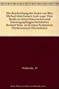 Die Beschreibung Der Zeiten Von Mor Michael Dem Grossen (1126-1199). Eine Studie Zu Ihrem Historischen Und Historiographiegeschichtlichen Kontext (Paperback)