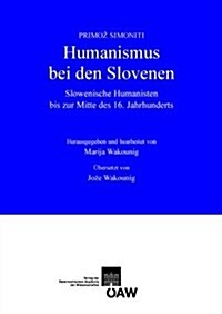 Humanismus Bei Den Slovenen: Slovenische Humanisten Bis Zur Mitte Des 16. Jahrhunderts (Paperback)