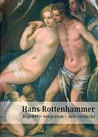 Hans Rottenhammer: Begehrt, Vergessen, Neu Entdeckt (Paperback)