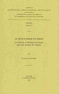 Le Monachisme En Perse. La Reforme DAbraham Le Grand, Pere Des Moines de LOrient (Paperback)