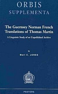 The Guernsey Norman French Translations of Thomas Martin: A Linguistic Study of an Unpublished Archive (Paperback)