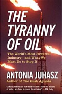 The Tyranny of Oil: The Worlds Most Powerful Industry--And What We Must Do to Stop It (Paperback)
