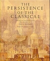 The Persistence of the Classical : Essays on Architecture Presented to David Watkin (Hardcover)