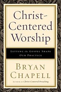 Christ-Centered Worship: Letting the Gospel Shape Our Practice (Hardcover)