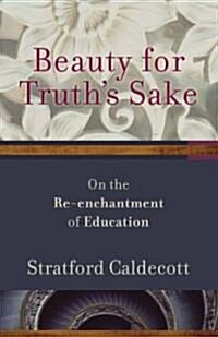 Beauty for Truths Sake: The Re-Enchantment of Education (Paperback)