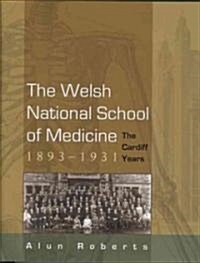 The Welsh National School of Medicine, 1893-1931 : The Cardiff Years (Hardcover)