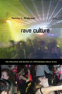 Rave Culture: The Alteration and Decline of a Philadelphia Music Scene (Hardcover)
