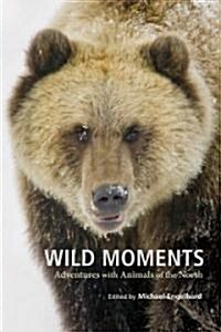 Wild Moments: Adventures with Animals of the North (Paperback)