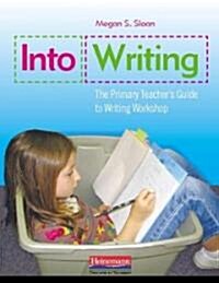 Into Writing: The Primary Teachers Guide to Writing Workshop (Paperback)