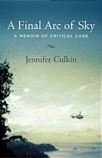 A Final Arc of Sky: A Memoir of Critical Care (Hardcover)