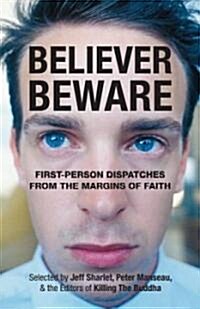 Believer, Beware: First-Person Dispatches from the Margins of Faith (Paperback)
