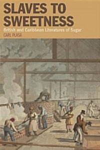 Slaves to Sweetness : British and Caribbean Literatures of Sugar (Hardcover)