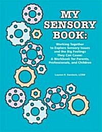 My Sensory Book: Working Together to Explore Sensory Issues and the Big Feelings They Can Cause: A Workbook for Parents, Professionals, (Paperback)