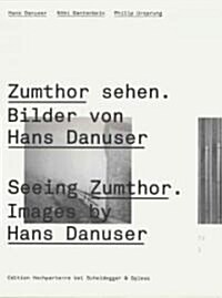 Seeing Zumthor--Images by Hans Danuser: Reflections on Architecture and Photography (Hardcover)
